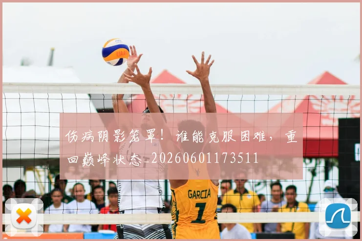 伤病阴影笼罩！谁能克服困难，重回巅峰状态_20260601173511