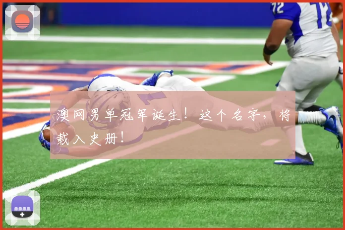 澳网男单冠军诞生！这个名字，将载入史册！